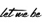 Let me be